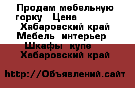 Продам мебельную горку › Цена ­ 15 000 - Хабаровский край Мебель, интерьер » Шкафы, купе   . Хабаровский край